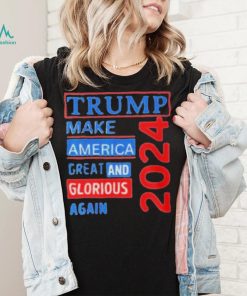 Original trump make America great and glorious again 2024 shirt