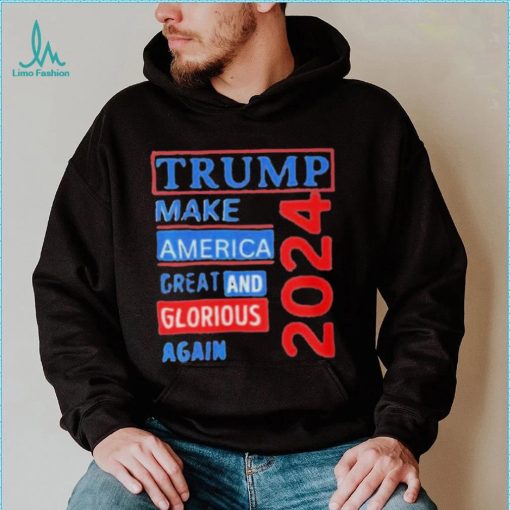 Original trump make America great and glorious again 2024 shirt