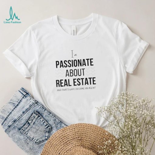 Passionate about real estate T Shirt