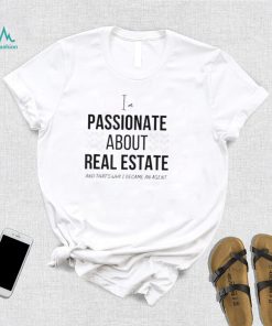 Passionate about real estate T Shirt