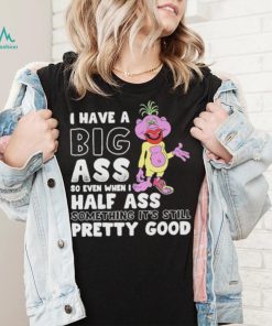 Peanut Jeff Dunham I have a big ass so even when I half asds something it’s still pretty good shirt