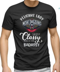 Pelicans Lady New Orleans Pelicans Sassy Classy And A Tad Badassy T Shirt