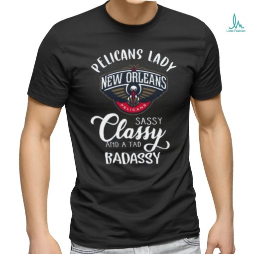 Pelicans Lady New Orleans Pelicans Sassy Classy And A Tad Badassy T Shirt