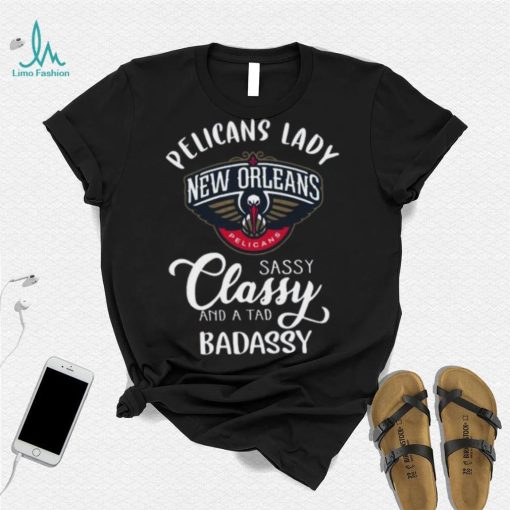 Pelicans Lady New Orleans Pelicans Sassy Classy And A Tad Badassy T Shirt