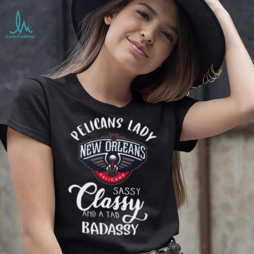 Pelicans Lady New Orleans Pelicans Sassy Classy And A Tad Badassy T Shirt