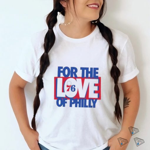 Philadelphia 76ers For The Love Of Philly Shirt