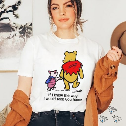 Piglet And Pooh If I Knew The Way I Would Take You Home Shirt