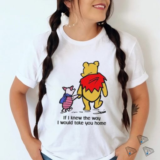 Piglet And Pooh If I Knew The Way I Would Take You Home Shirt