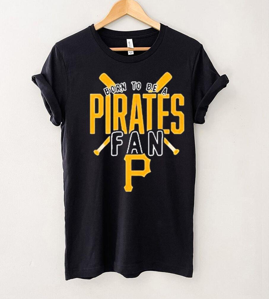 Pittsburgh Pirates Born To Be A Pirates Fan Shirt