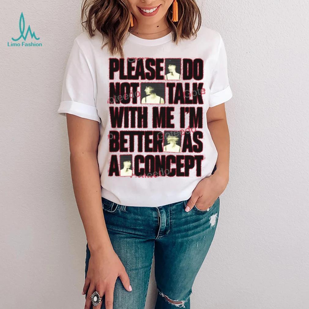 Please Do Not Talk With Me Im Better As Concept Long Sleeve Tee Shirt Please Do Not Talk With Me Im Better As Concept Long Sleeve Tee Shirt