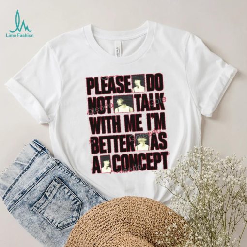 Please Do Not Talk With Me Im Better As Concept Long Sleeve Tee Shirt