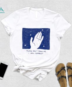 Please Don’t Touch Me I Will Combust Shirt