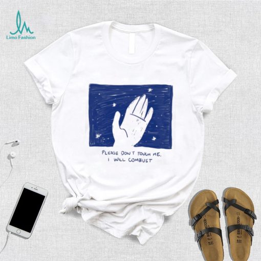 Please Don’t Touch Me I Will Combust Shirt