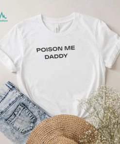 Poison Me Daddy Shirt