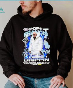 Pope Francis he is drippin shirt