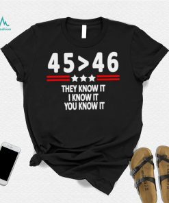 President 45th bester 46th they know it I know it you know it shirt