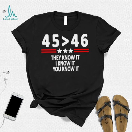 President 45th bester 46th they know it I know it you know it shirt