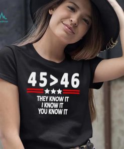 President 45th bester 46th they know it I know it you know it shirt