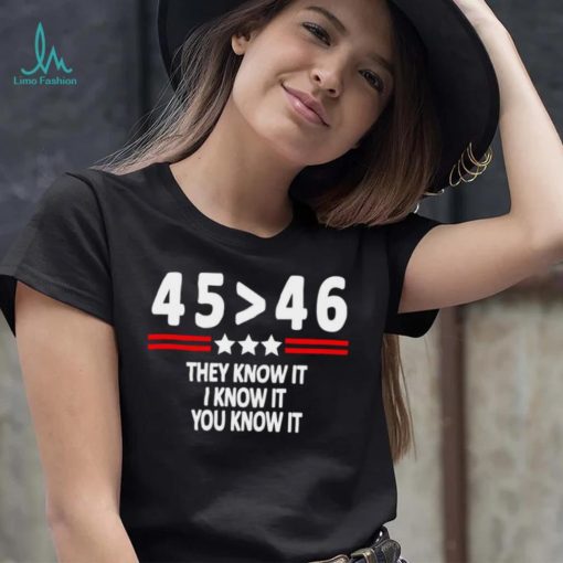 President 45th bester 46th they know it I know it you know it shirt