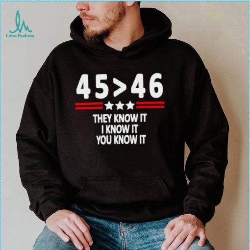 President 45th bester 46th they know it I know it you know it shirt