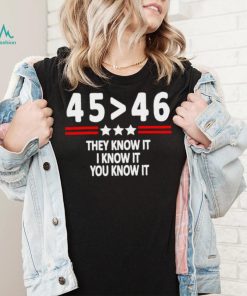 President 45th bester 46th they know it I know it you know it shirt