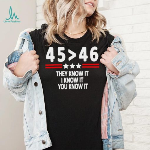 President 45th bester 46th they know it I know it you know it shirt