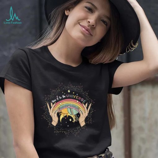 Pride Month T shirt, Give It To The Universe T shirt