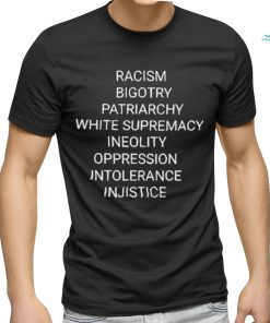 Racism Bigotry Patriarchy White Supremacy Ineolity Oppression Intolerance T Shirt