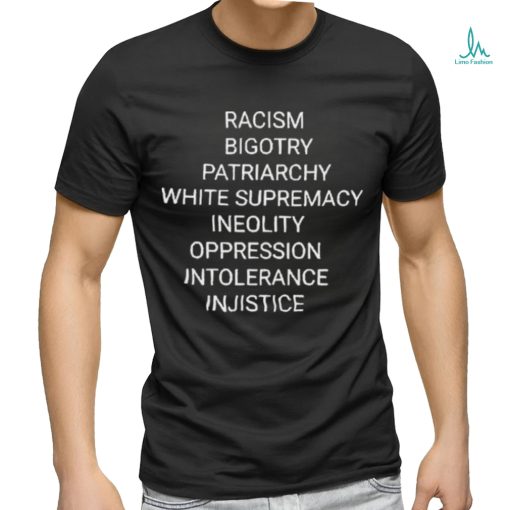 Racism Bigotry Patriarchy White Supremacy Ineolity Oppression Intolerance T Shirt