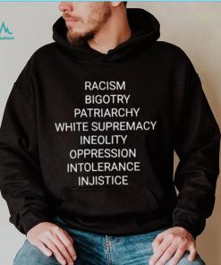 Racism bigotry patriarchy white supremacy ineolity oppression intolerance shirt