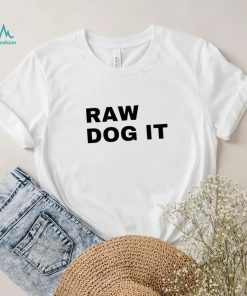 Raw dog it shirt