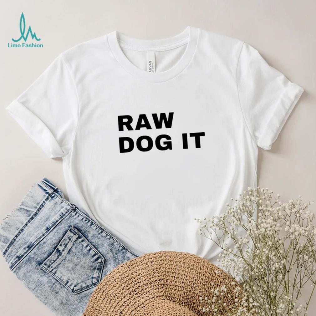 Raw dog it shirt Raw dog it shirt