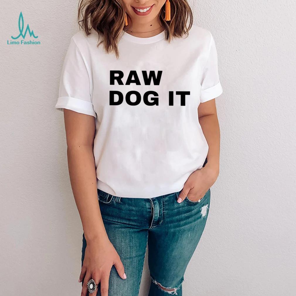Raw dog it shirt Raw dog it shirt