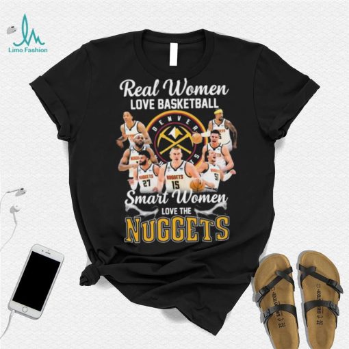 Real Women Love Basketball Smart Women Love The Nuggets Shirt