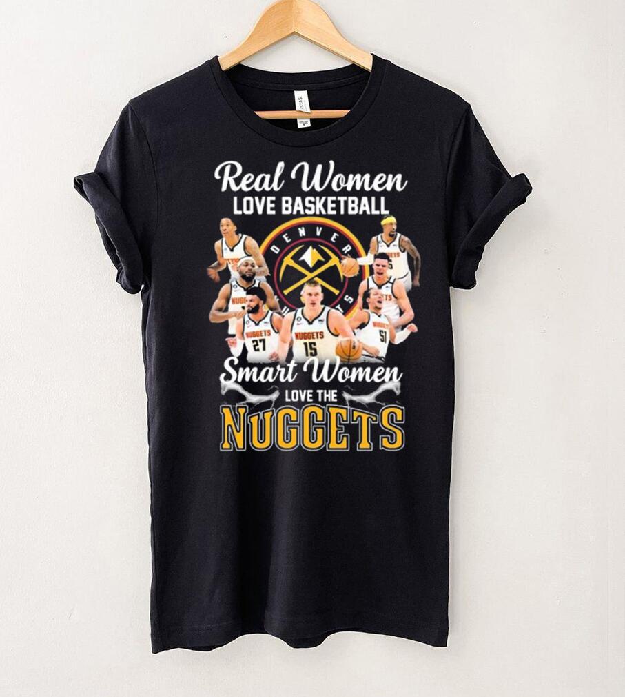 Real Women Love Basketball Smart Women Love The Nuggets Shirt Real Women Love Basketball Smart Women Love The Nuggets Shirt