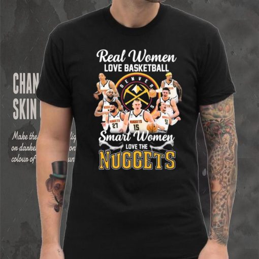 Real Women Love Basketball Smart Women Love The Nuggets Shirt