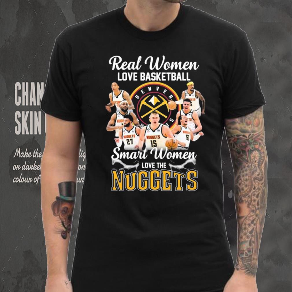 Real Women Love Basketball Smart Women Love The Nuggets Shirt Real Women Love Basketball Smart Women Love The Nuggets Shirt