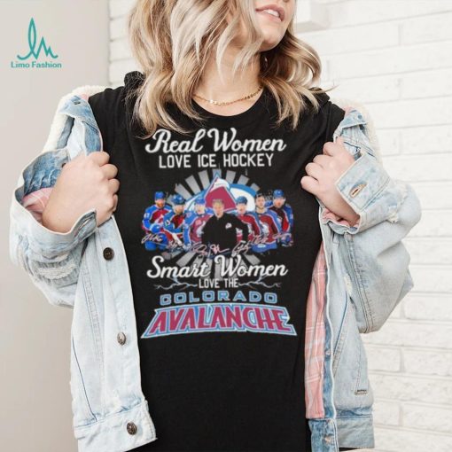Real Women love ICE Hockey Smart Women love the Colorado Avalanche signatures shirt