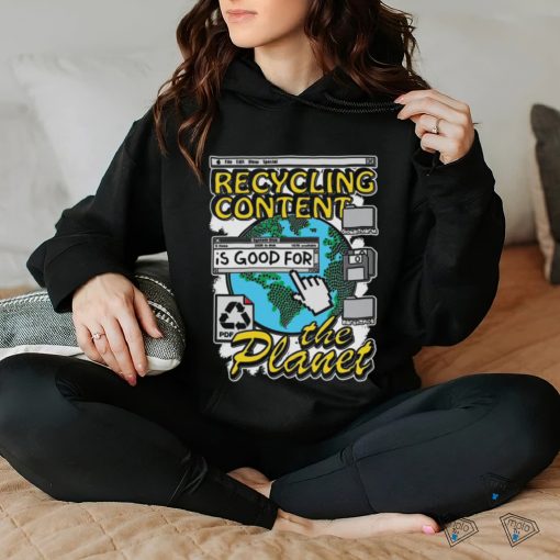 Recycling content is good for the planet shirt