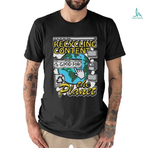 Recycling content is good for the planet shirt