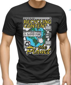 Recycling content is good for the planet shirt