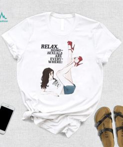 Relax Homo Sexuals Are Every Where Shirt
