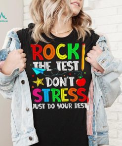 Rock the test don’t stress just do your best shirt