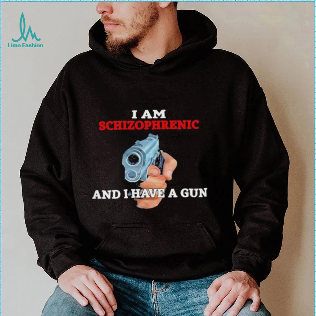 Rudy junda I am schizophrenic and I have a gun T shirt Rudy junda I am schizophrenic and I have a gun T shirt