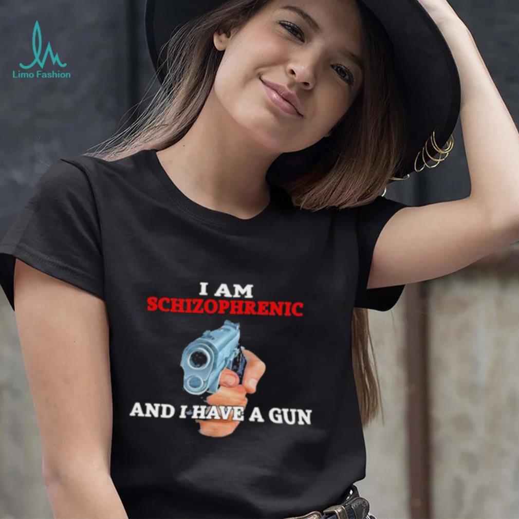 Rudy junda I am schizophrenic and I have a gun T shirt Rudy junda I am schizophrenic and I have a gun T shirt