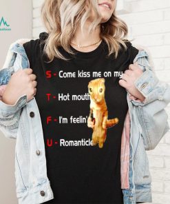 STFU come kiss me on my hot mouth I’m feelin’ romanticle meme shirt