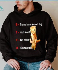 STFU come kiss me on my hot mouth I’m feelin’ romanticle meme shirt