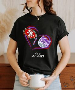 San Francisco 49Ers and Sacramento Kings It’s In My Heart T Shirt