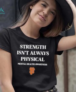 San Francisco Giants Strength Isn’t Always Physical Mental Health Awareness Shirt