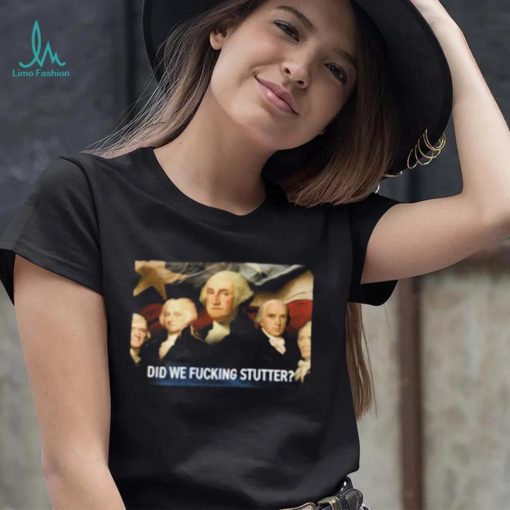 Sararose Did We Fucking Stutter Shirt